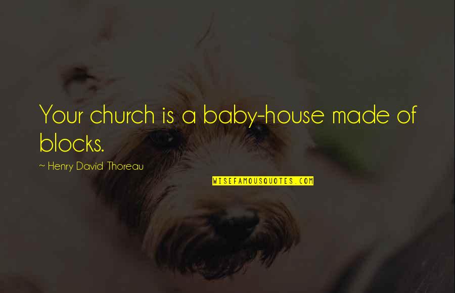 Baby Best Gift Quotes By Henry David Thoreau: Your church is a baby-house made of blocks.