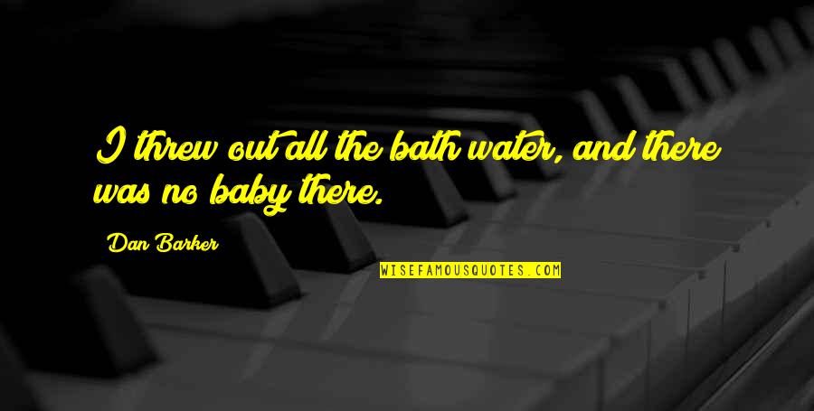 Baby Bible Quotes By Dan Barker: I threw out all the bath water, and