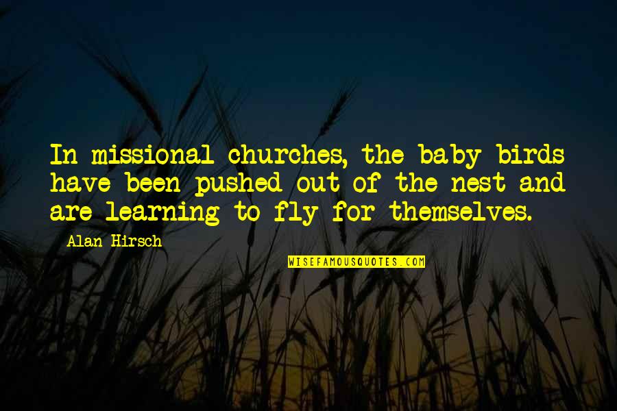 Baby Bird Nest Quotes By Alan Hirsch: In missional churches, the baby birds have been