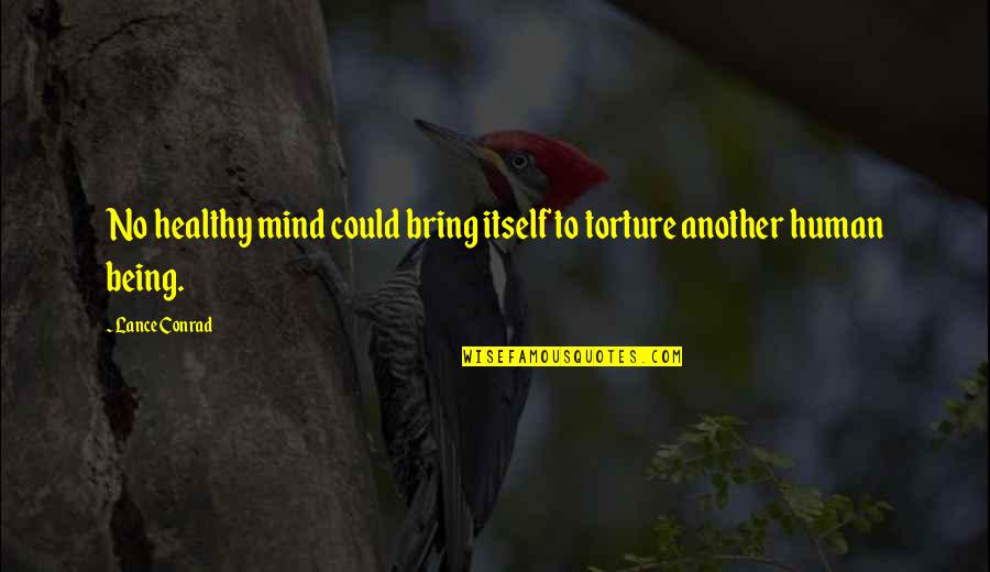 Baby Bird Nest Quotes By Lance Conrad: No healthy mind could bring itself to torture