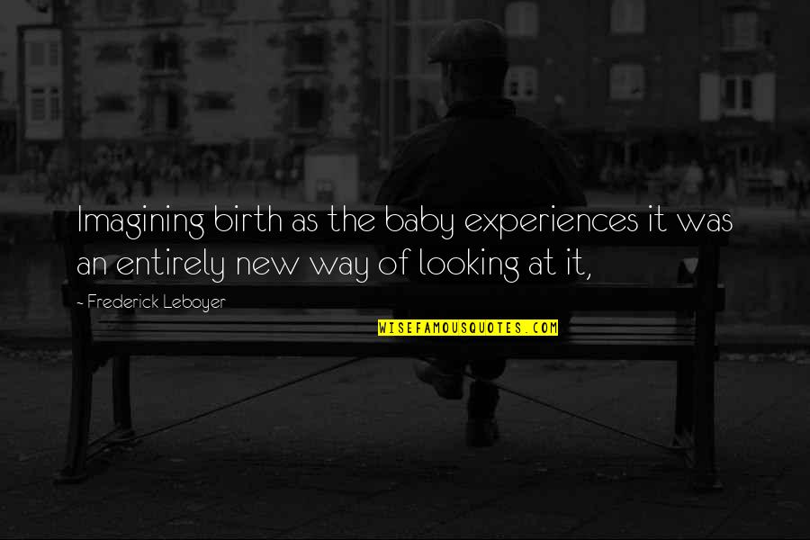 Baby Birth Quotes By Frederick Leboyer: Imagining birth as the baby experiences it was