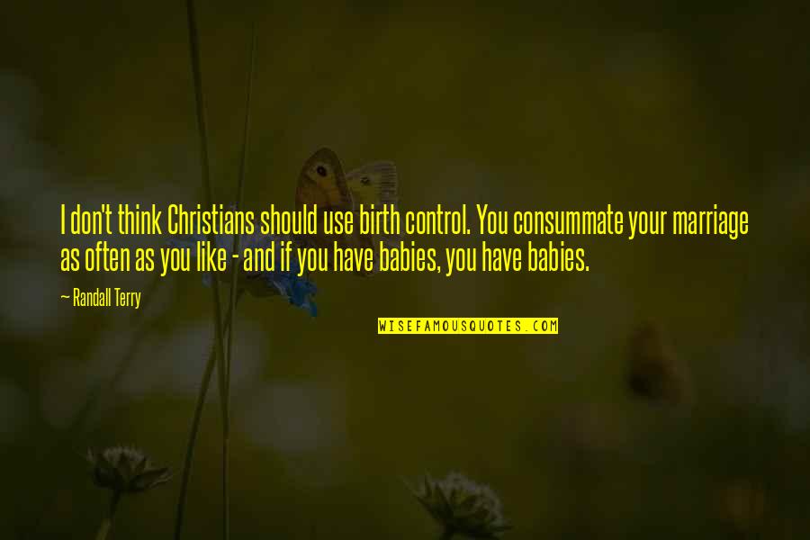 Baby Birth Quotes By Randall Terry: I don't think Christians should use birth control.