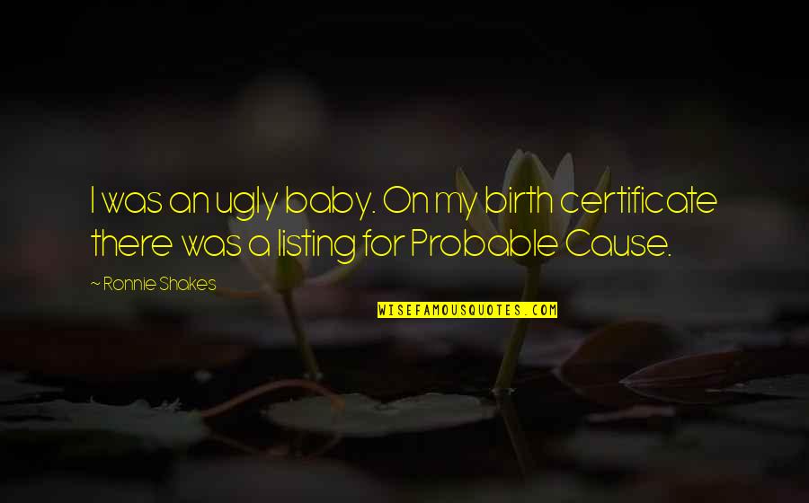 Baby Birth Quotes By Ronnie Shakes: I was an ugly baby. On my birth