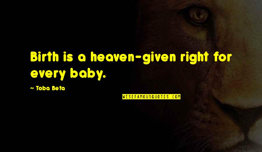 Baby Birth Quotes By Toba Beta: Birth is a heaven-given right for every baby.