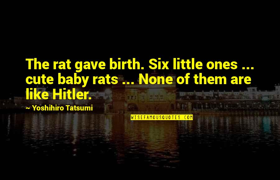 Baby Birth Quotes By Yoshihiro Tatsumi: The rat gave birth. Six little ones ...