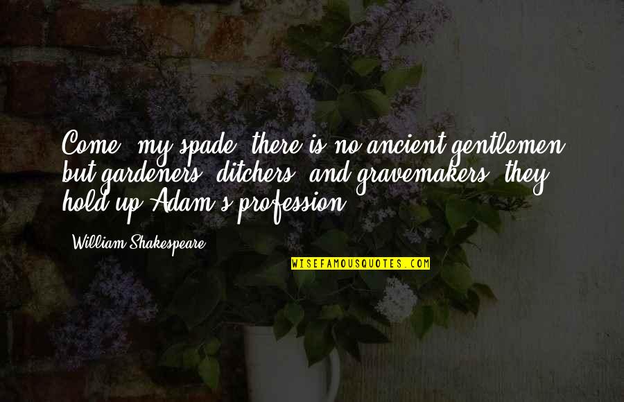 Baby Boomer Generation Quotes By William Shakespeare: Come, my spade; there is no ancient gentlemen