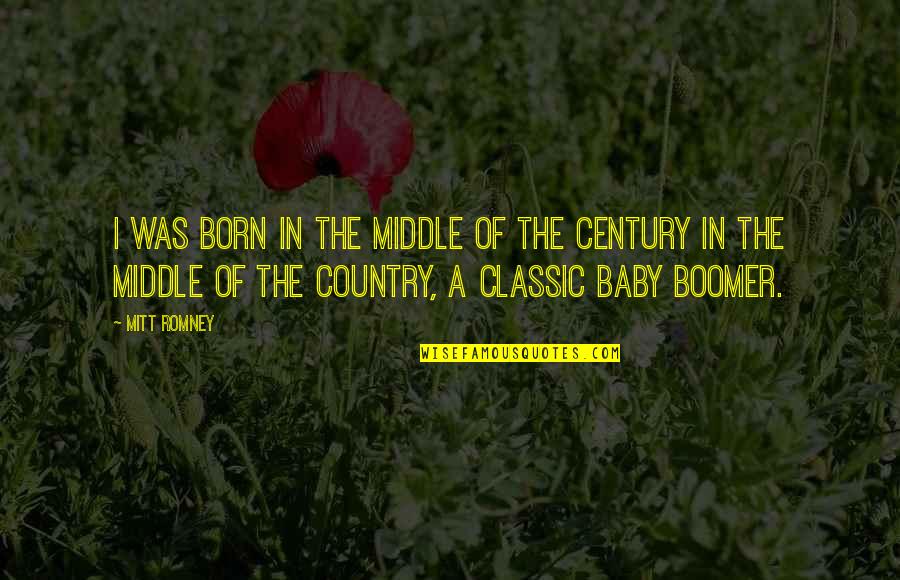 Baby Boomer Quotes By Mitt Romney: I was born in the middle of the