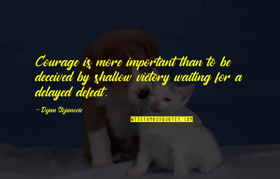 Baby Booties Quotes By Dejan Stojanovic: Courage is more important than to be deceived