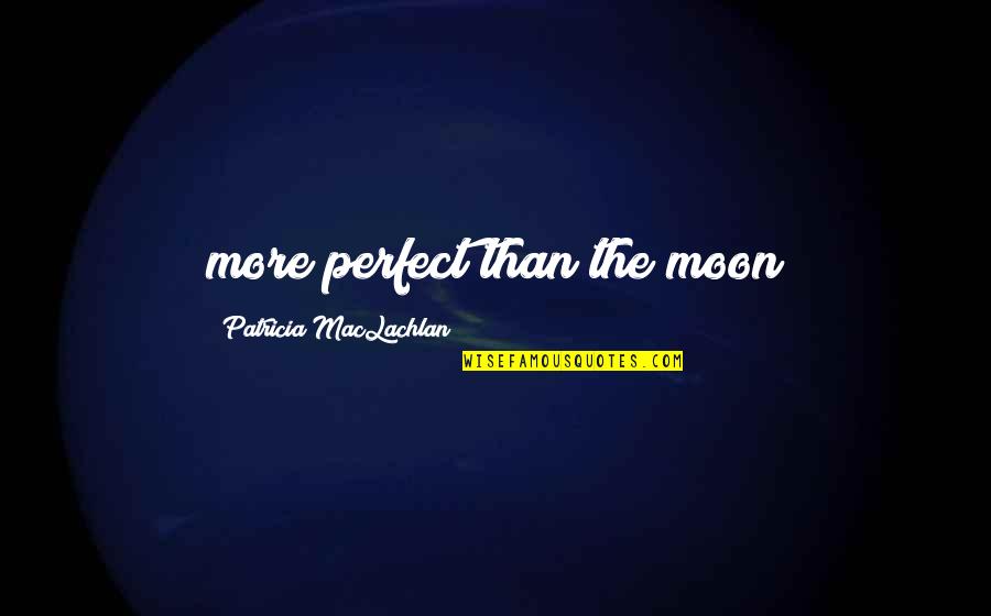 Baby Born Funny Quotes By Patricia MacLachlan: more perfect than the moon