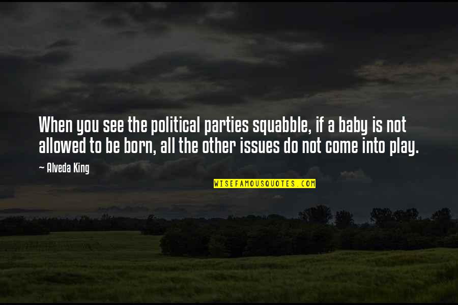 Baby Born Quotes By Alveda King: When you see the political parties squabble, if