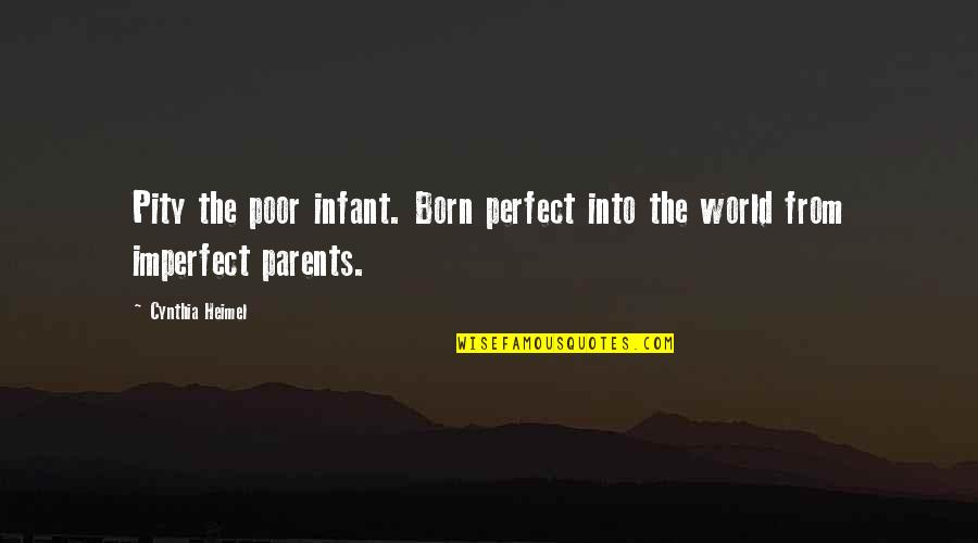 Baby Born Quotes By Cynthia Heimel: Pity the poor infant. Born perfect into the