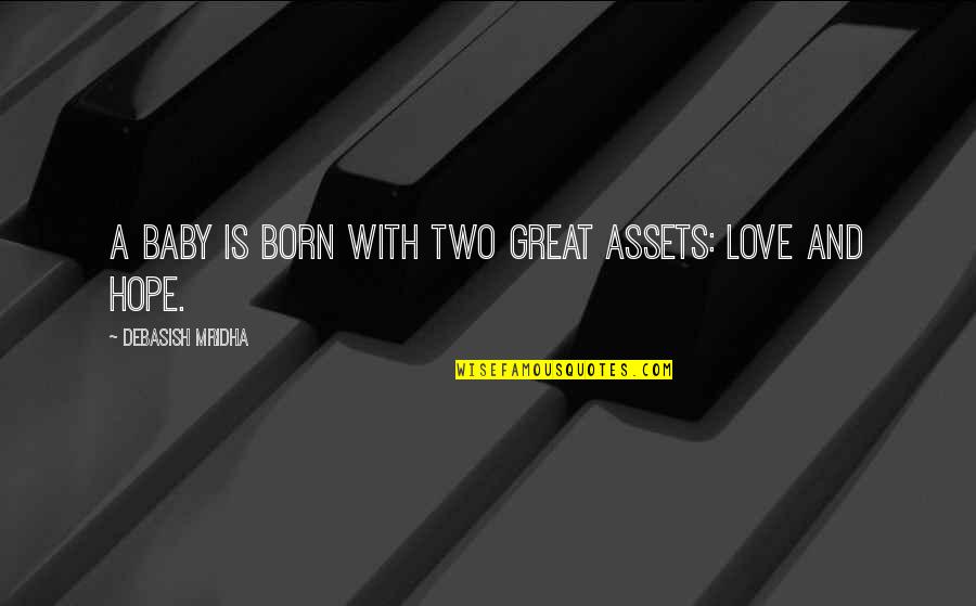 Baby Born Quotes By Debasish Mridha: A baby is born with two great assets: