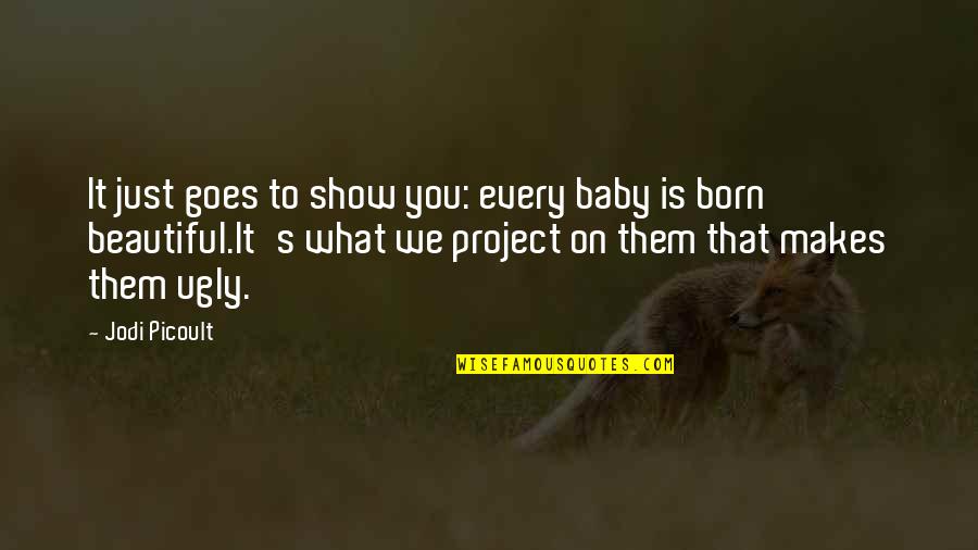 Baby Born Quotes By Jodi Picoult: It just goes to show you: every baby