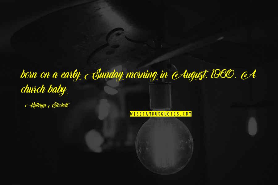 Baby Born Quotes By Kathryn Stockett: born on a early Sunday morning in August,