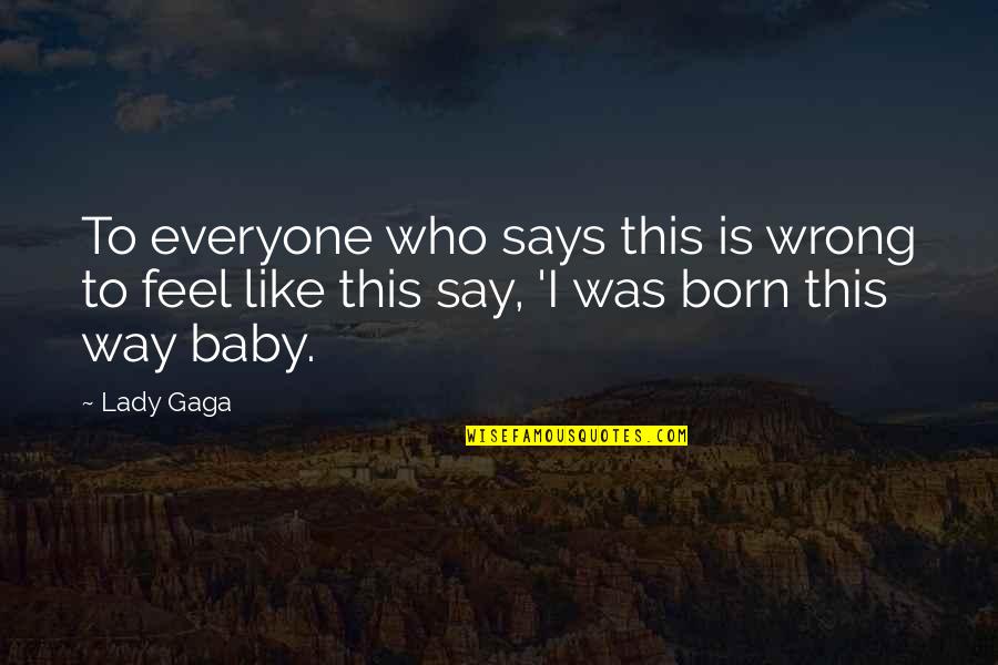 Baby Born Quotes By Lady Gaga: To everyone who says this is wrong to