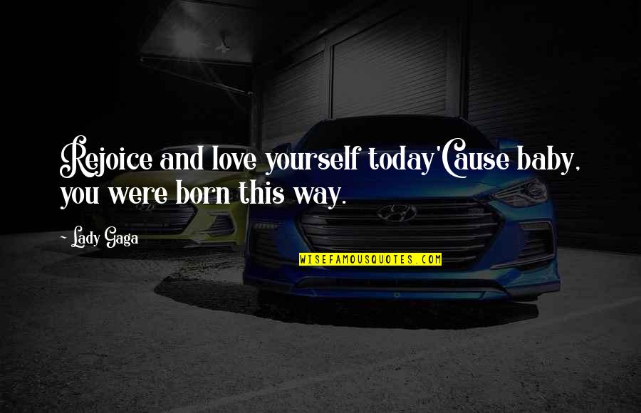 Baby Born Quotes By Lady Gaga: Rejoice and love yourself today'Cause baby, you were