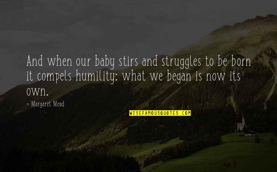 Baby Born Quotes By Margaret Mead: And when our baby stirs and struggles to