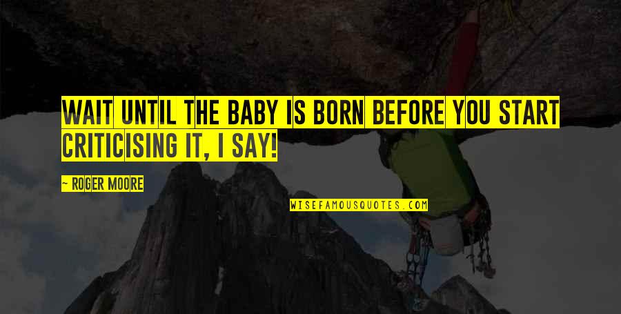 Baby Born Quotes By Roger Moore: Wait until the baby is born before you