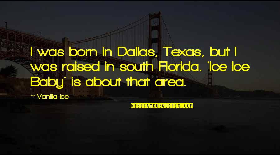 Baby Born Quotes By Vanilla Ice: I was born in Dallas, Texas, but I