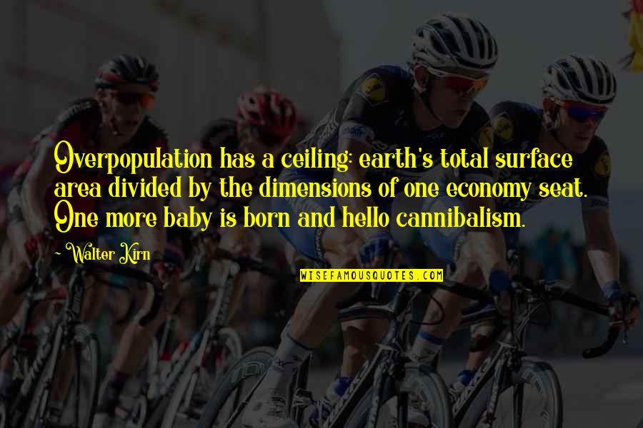 Baby Born Quotes By Walter Kirn: Overpopulation has a ceiling: earth's total surface area