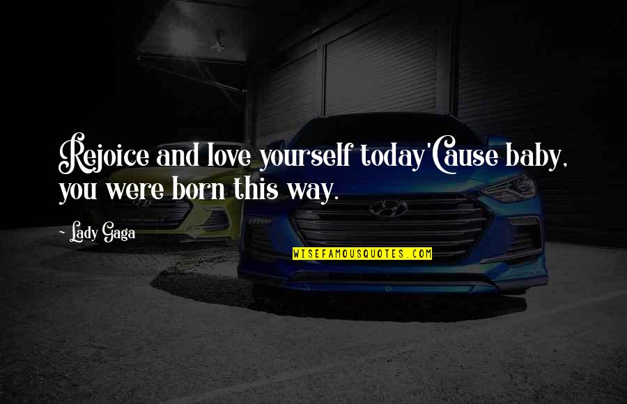 Baby Born Today Quotes By Lady Gaga: Rejoice and love yourself today'Cause baby, you were