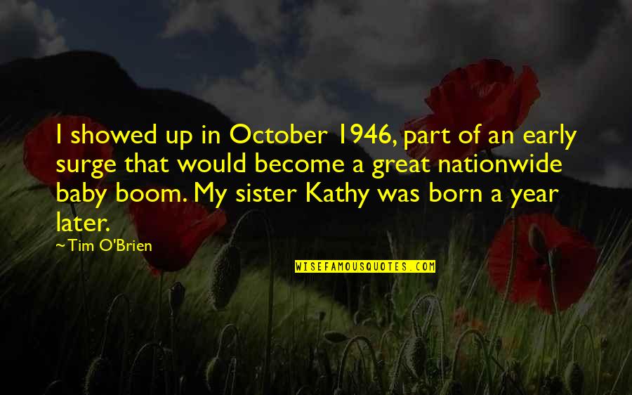 Baby Born Too Soon Quotes By Tim O'Brien: I showed up in October 1946, part of Baby Born Too Soon Quotes By Tim O'Brien: I showed up in October 1946, part of