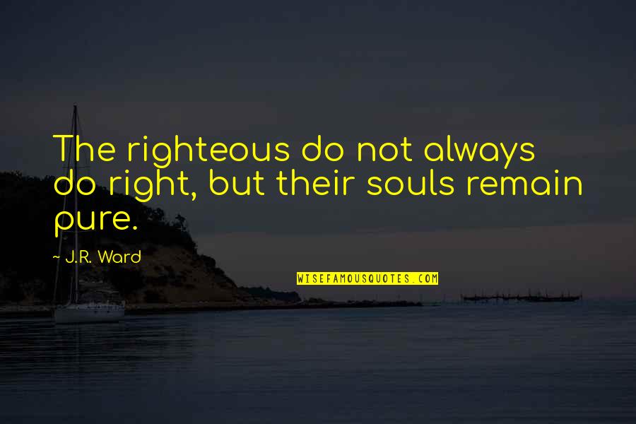 Baby Bottoms Quotes By J.R. Ward: The righteous do not always do right, but