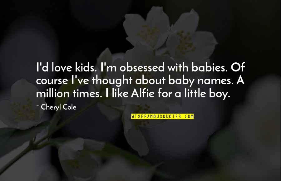 Baby Boy Baby Quotes By Cheryl Cole: I'd love kids. I'm obsessed with babies. Of