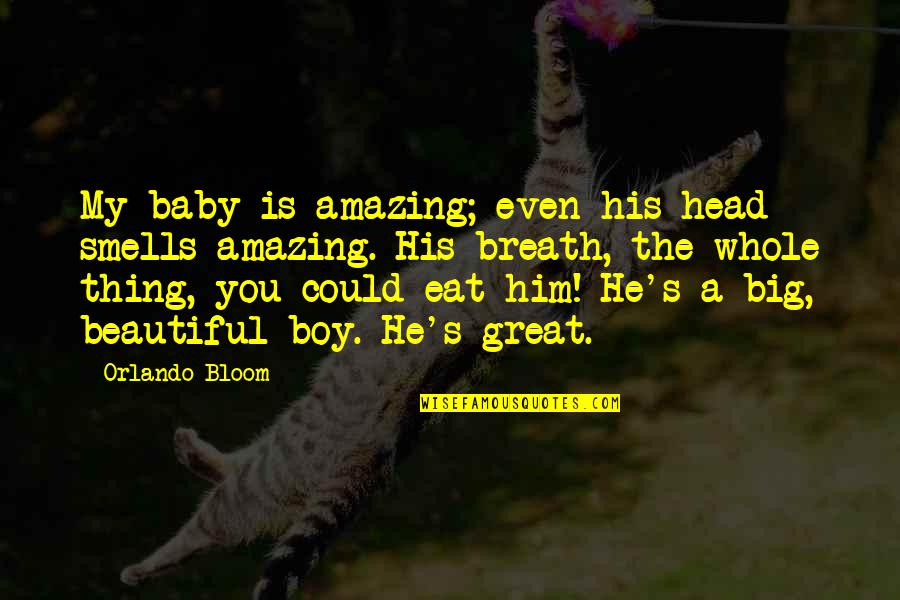 Baby Boy Quotes By Orlando Bloom: My baby is amazing; even his head smells