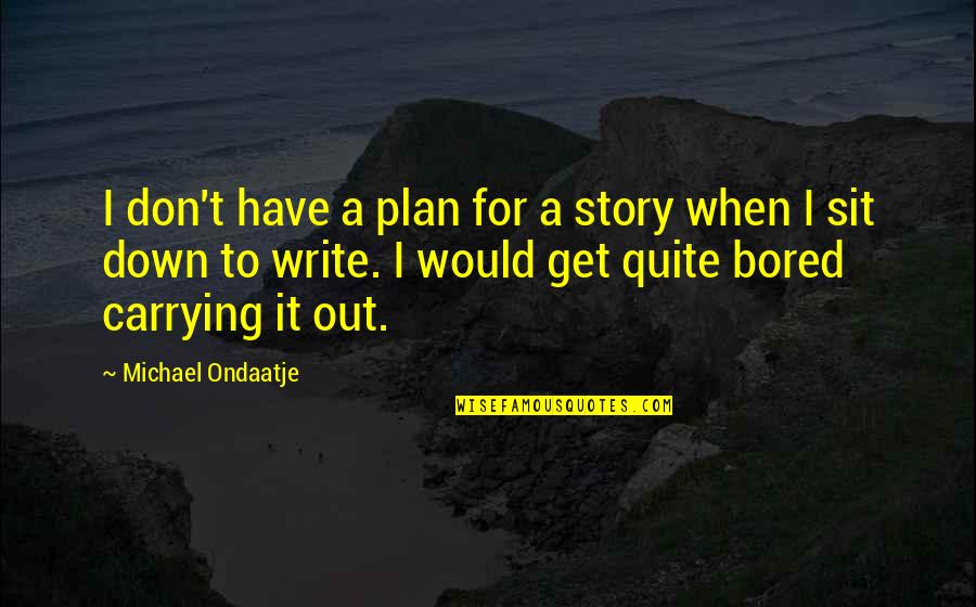 Baby Bumps Quotes By Michael Ondaatje: I don't have a plan for a story