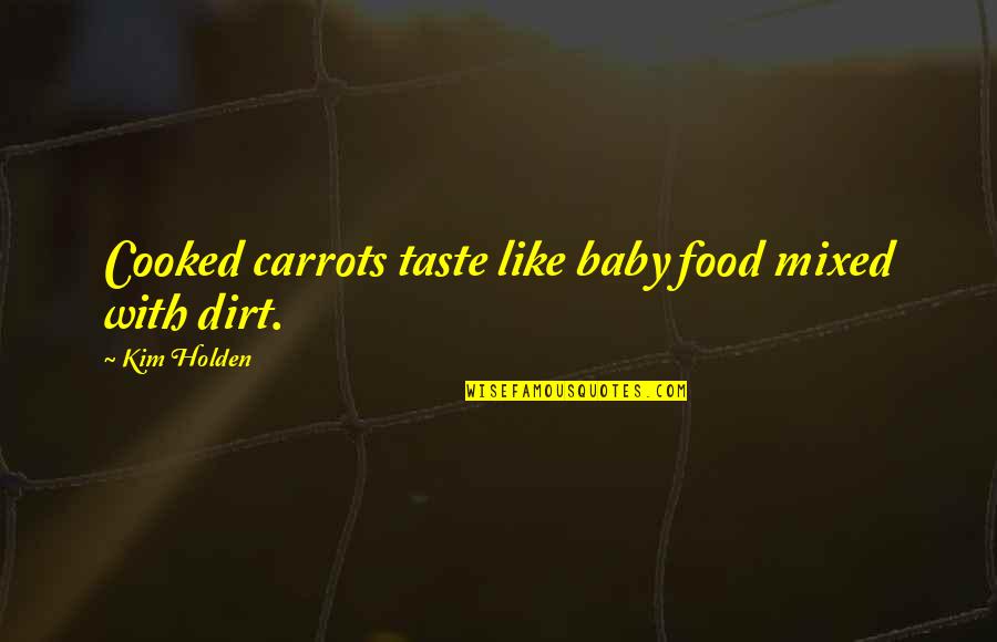Baby Carrots Quotes By Kim Holden: Cooked carrots taste like baby food mixed with Baby Carrots Quotes By Kim Holden: Cooked carrots taste like baby food mixed with