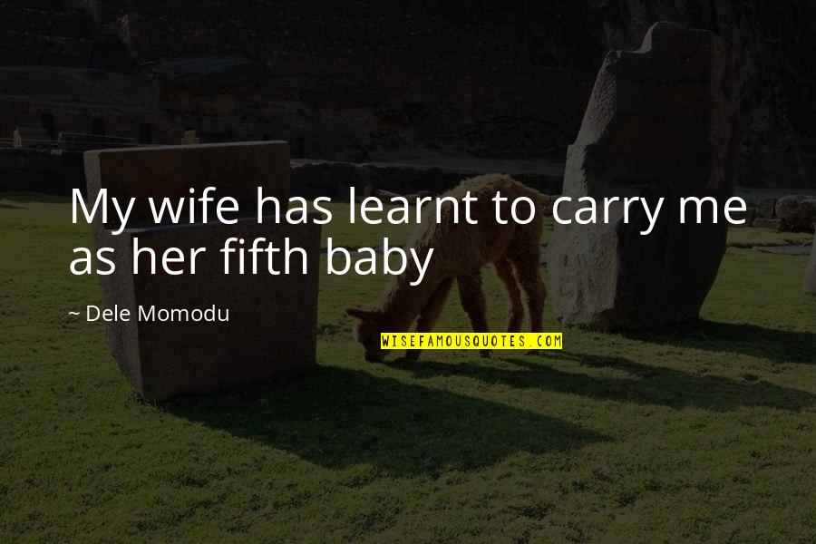 Baby Carry Quotes By Dele Momodu: My wife has learnt to carry me as