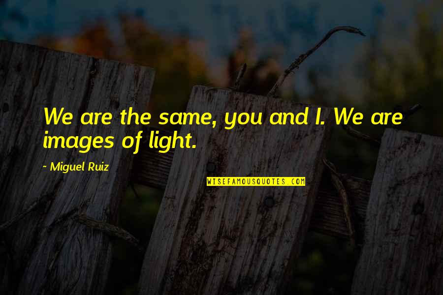 Baby Cham Quotes By Miguel Ruiz: We are the same, you and I. We