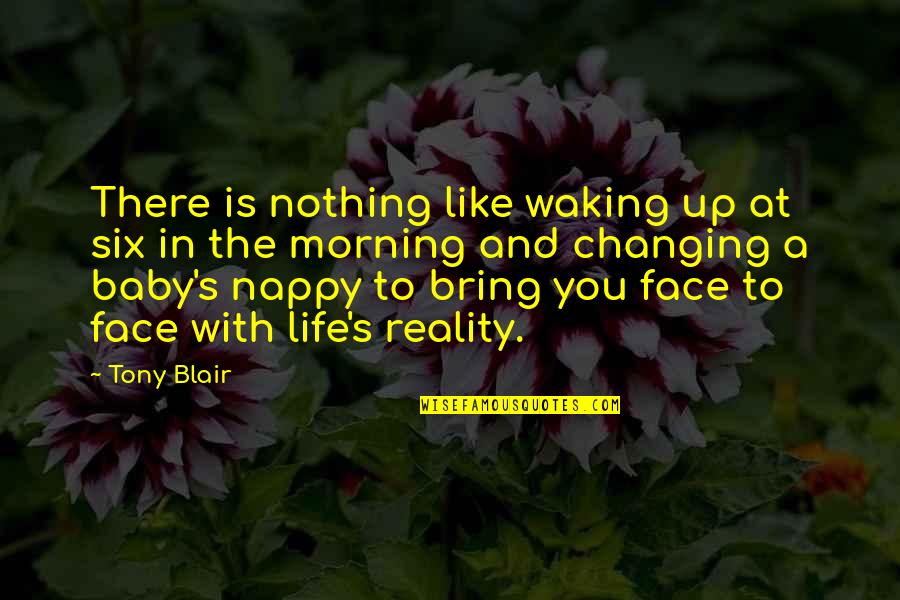 Baby Changing Your Life Quotes By Tony Blair: There is nothing like waking up at six