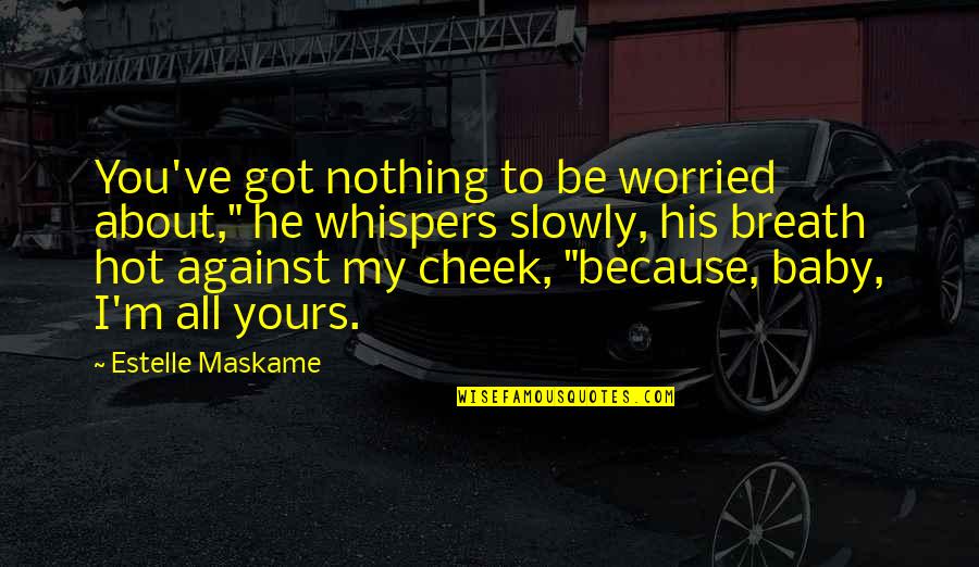 Baby Cheek Quotes By Estelle Maskame: You've got nothing to be worried about," he