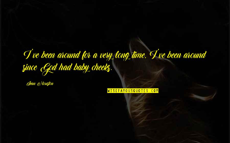 Baby Cheeks Quotes By Jean Houston: I've been around for a very long time,