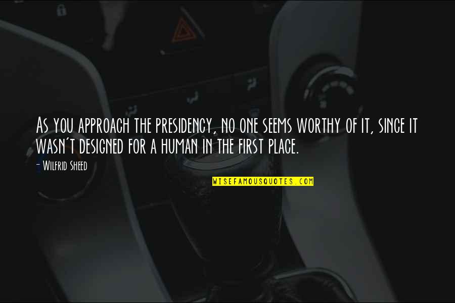 Baby Child Of The Earth Quotes By Wilfrid Sheed: As you approach the presidency, no one seems