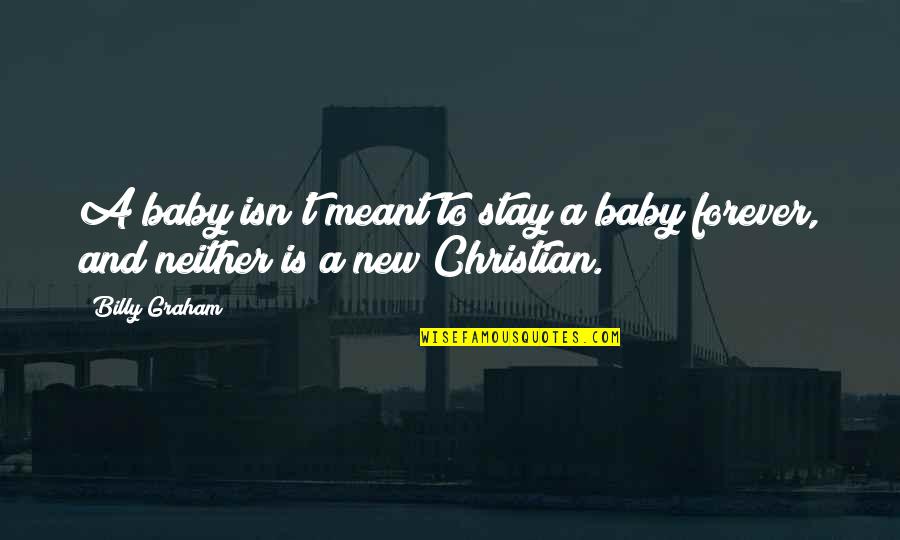 Baby Christian Quotes By Billy Graham: A baby isn't meant to stay a baby