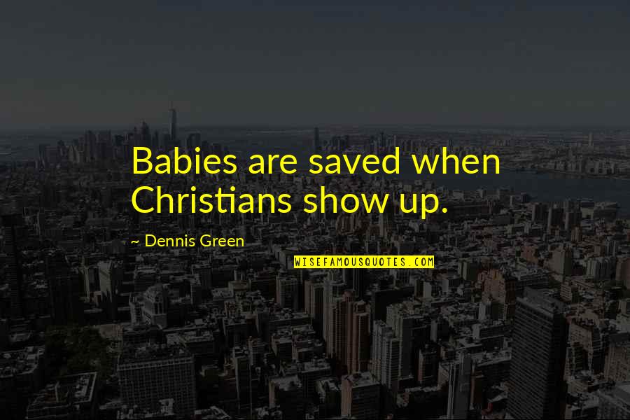 Baby Christian Quotes By Dennis Green: Babies are saved when Christians show up.