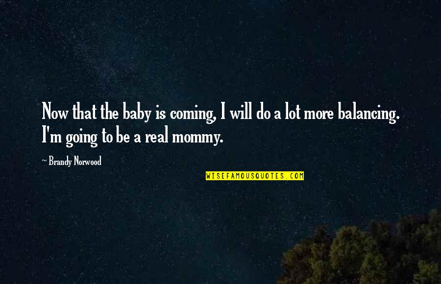 Baby Coming Quotes By Brandy Norwood: Now that the baby is coming, I will