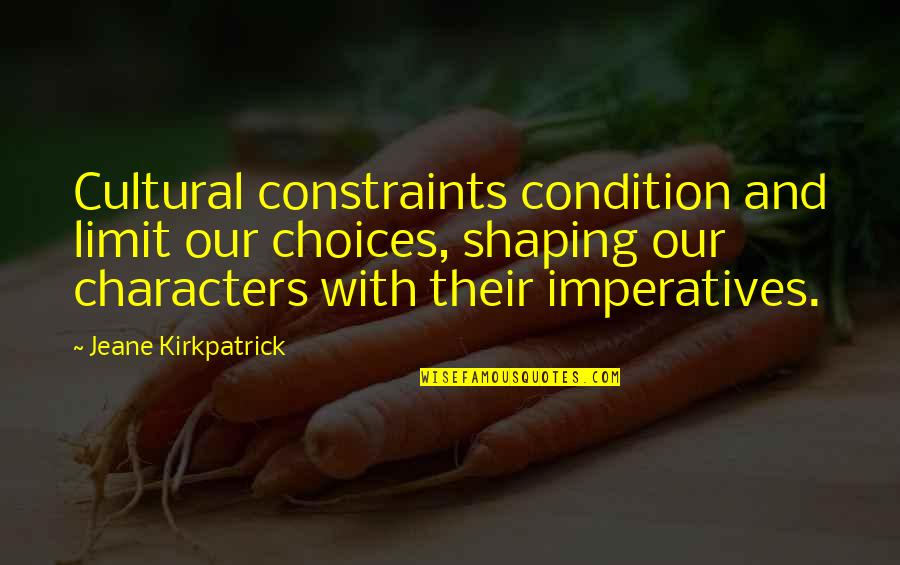 Baby Contentment Quotes By Jeane Kirkpatrick: Cultural constraints condition and limit our choices, shaping Baby Contentment Quotes By Jeane Kirkpatrick: Cultural constraints condition and limit our choices, shaping