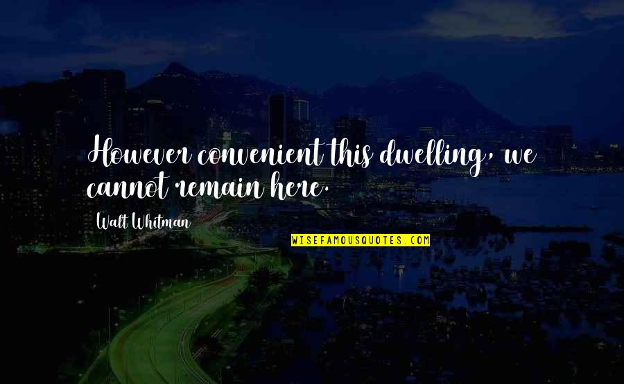 Baby Contest Quotes By Walt Whitman: However convenient this dwelling, we cannot remain here. Baby Contest Quotes By Walt Whitman: However convenient this dwelling, we cannot remain here.