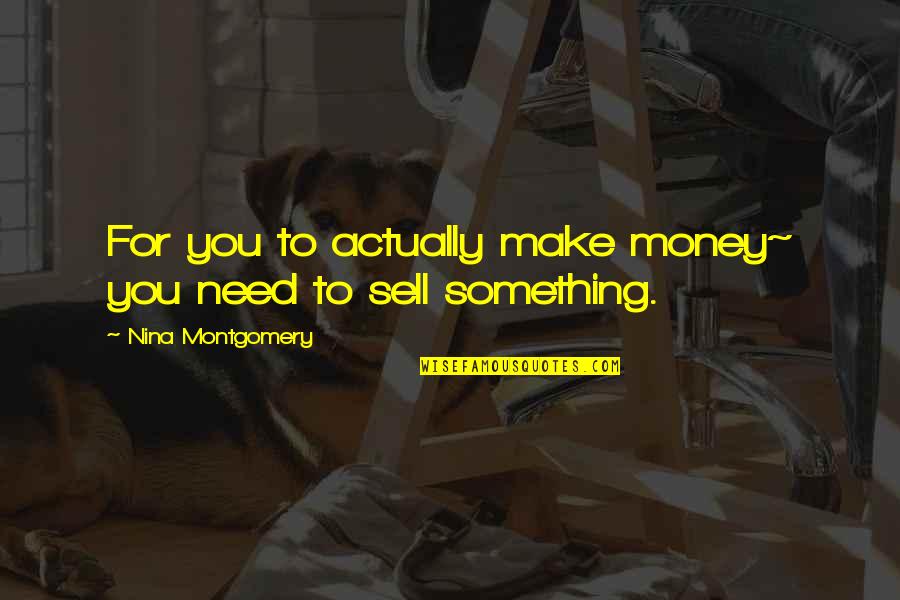Baby Cousin Sister Quotes By Nina Montgomery: For you to actually make money~ you need