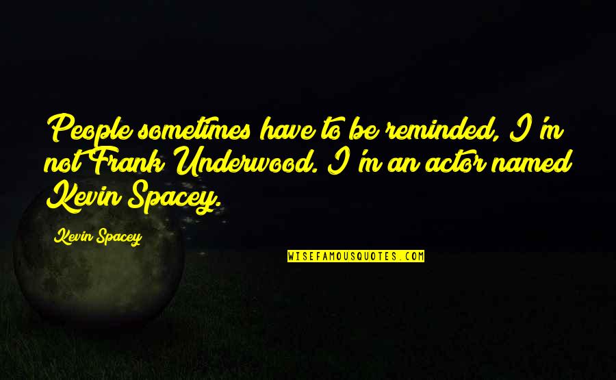 Baby Cradle Ceremony Quotes By Kevin Spacey: People sometimes have to be reminded, I'm not Baby Cradle Ceremony Quotes By Kevin Spacey: People sometimes have to be reminded, I'm not