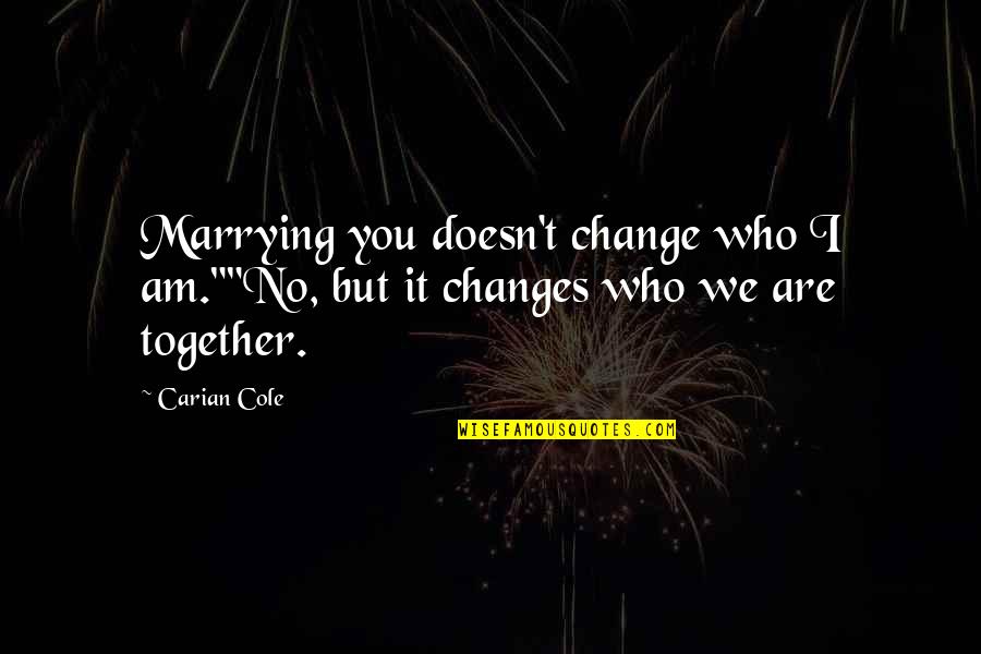 Baby Cuddling Quotes By Carian Cole: Marrying you doesn't change who I am.""No, but