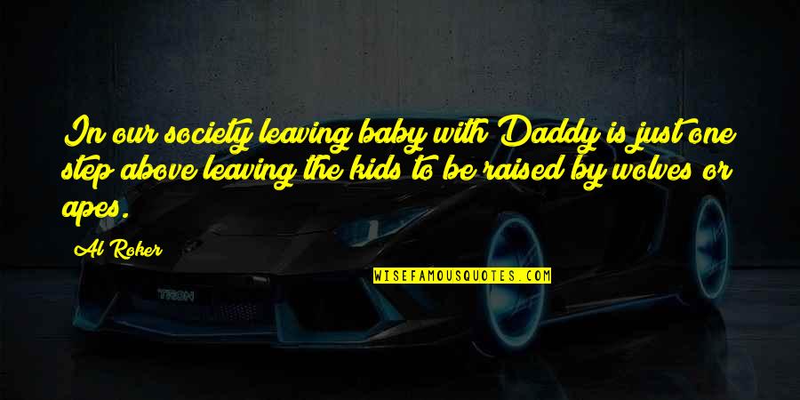 Baby Daddy Leaving Quotes By Al Roker: In our society leaving baby with Daddy is