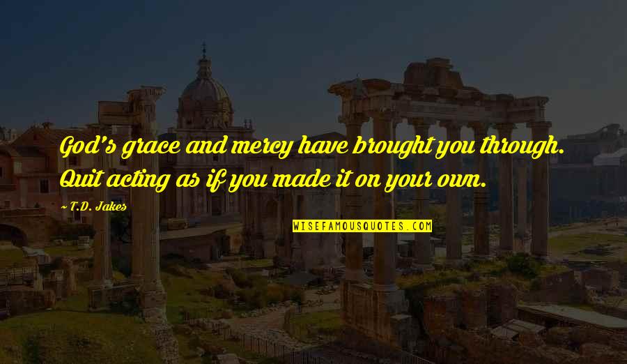 Baby Daddy's Be Like Quotes By T.D. Jakes: God's grace and mercy have brought you through.