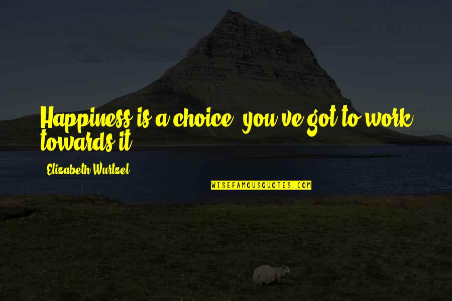 Baby Dance Quotes By Elizabeth Wurtzel: Happiness is a choice, you've got to work Baby Dance Quotes By Elizabeth Wurtzel: Happiness is a choice, you've got to work