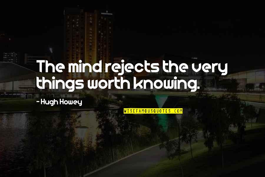 Baby Death Angel Quotes By Hugh Howey: The mind rejects the very things worth knowing.