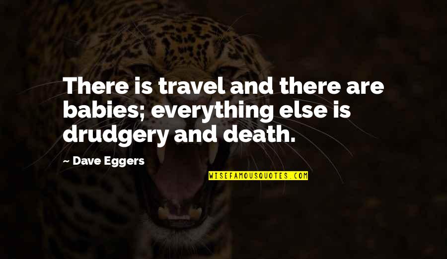 Baby Death Quotes By Dave Eggers: There is travel and there are babies; everything